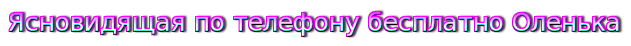 Ясновидящая по телефону бесплатно Оленька