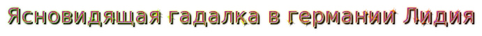 Ясновидящая гадалка в Германии Лидия